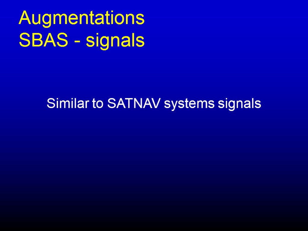 Augmentations SBAS - signals Similar to SATNAV systems signals